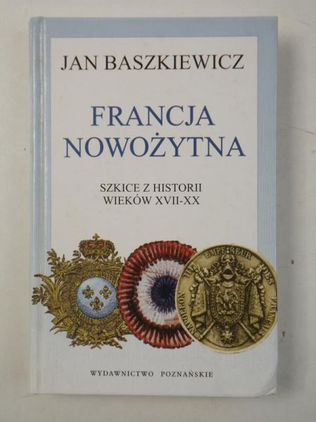 Baszkiewicz Jan - Francja nowożytna. Szkice z historii wieków XVII-XX