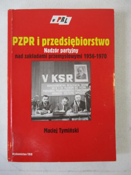 PZPR i przedsiębiorstwo. Nadzór partyjny nad zakładami przemysłowymi 1956 - 1970