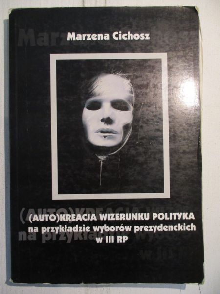 Cichosz Marzena -  (Auto)kreacja wizerunku polityka na przykładzie wyborów prezydenckich III RP