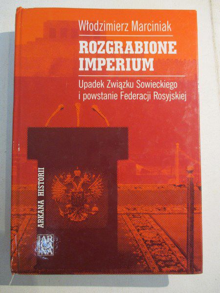 Marciniak Włodzimierz - Rozgrabione Imperium. Upadek Związku Sowieckiego i powstanie Federacji Rosyjskiej
