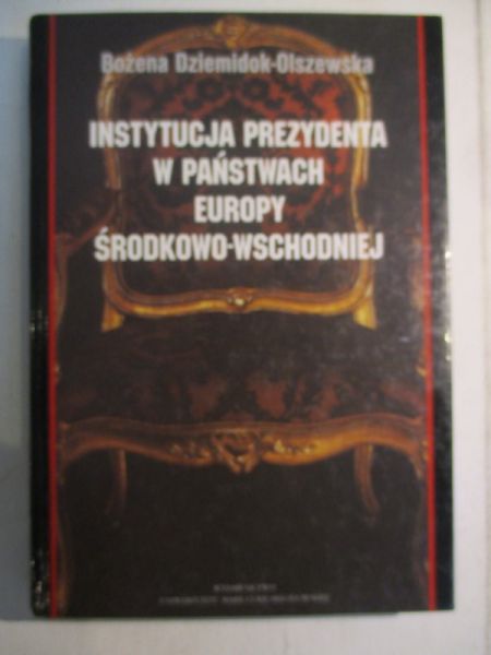 Dziemidok-Olszewska  - Instytucja prezydenta w państwach Europy Środkowo-Wschodnieji