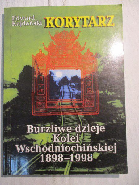 Korytarz : burzliwe dzieje Kolei Wschodniochińskiej 1898-1998