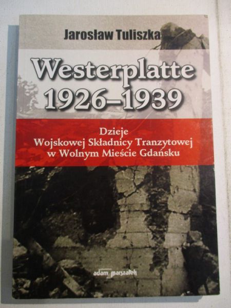 Westerplatte 1926-1939 : dzieje Wojskowej Składnicy Tranzytowej w Wolnym Mieście Gdańsku