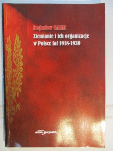 Gałka Bogusław - Ziemianie i ich organizacje w Polsce lat 1918 – 1939