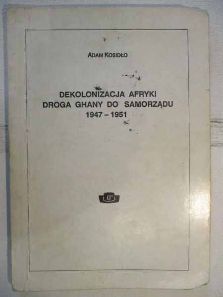 Kosidło Adam - Dekolonizacja Afryki. Droga Ghany do samorządu 1947-1951