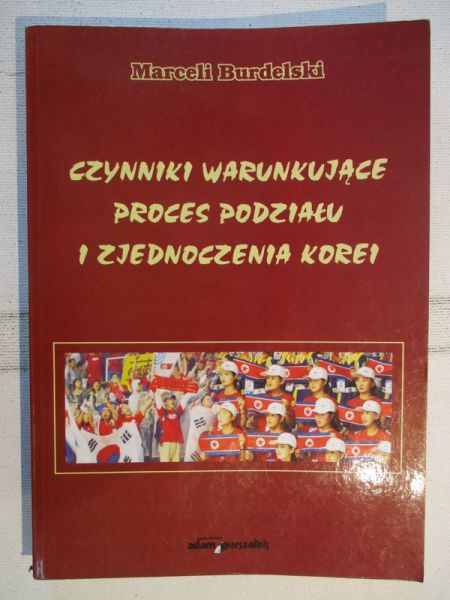 Burdelski Marceli - Czynniki warunkujące proces podziału i zjednoczenia Korei