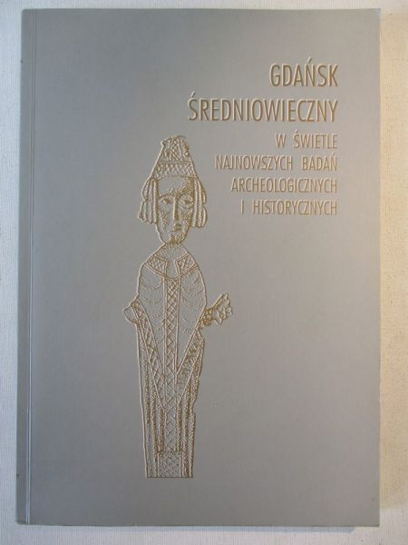 Gdańsk średniowieczny w świetle najnowszych badań archeologicznych i historycznych