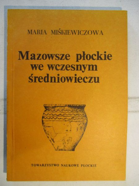 Miśkiewiczowa Maria - Mazowsze płockie we wczesnym średniowieczu