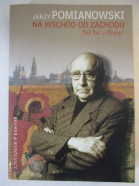Na wschód od Zachodu. Jak być z Rosją?