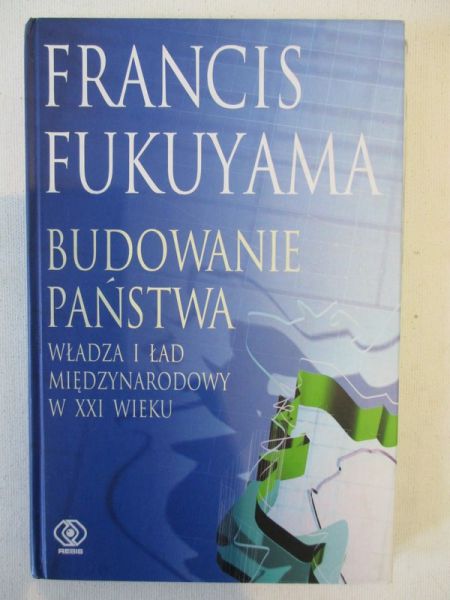 Fukuyama Francis - Budowanie państwa. Władza i ład międzynarodowy w XXI wieku