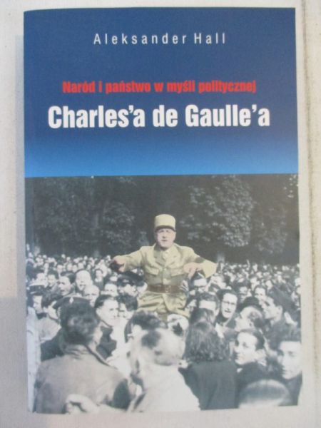 Hall Aleksander - Naród i państwo w myśli politycznej Charles'a de Gaulle'a