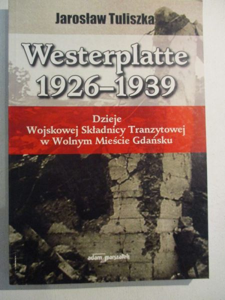 Westerplatte 1926-1939 : dzieje Wojskowej Składnicy Tranzytowej w Wolnym Mieście Gdańsku