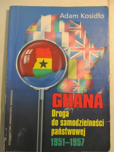 Kosidło Adam - Ghana. Droga do samodzielności państwowej 1951-1957