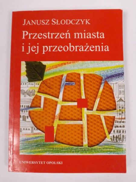 Słodczyk Janusz - Przestrzeń miasta i jej przeobrażenia