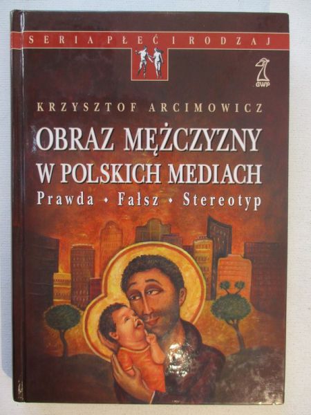 Obraz mężczyzny w polskich mediach. Prawda. Fałsz. Stereotyp