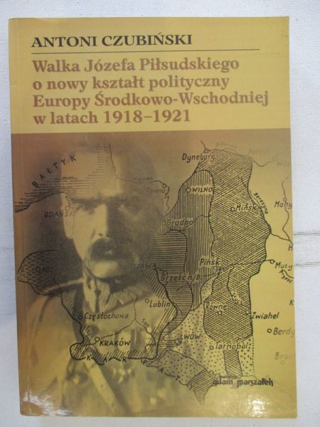 Walka Józefa Piłsudskiego o nowy kształt polityczny Europy Środkowo-Wschodniej w latach 1918-1921