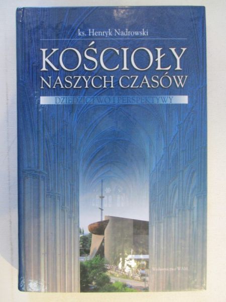 Nadrowski Henryk - Kościoły naszych czasów. Dziedzictwo i perspektywy