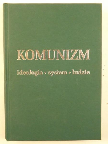 Komunizm. Ideologia, system, ludzie