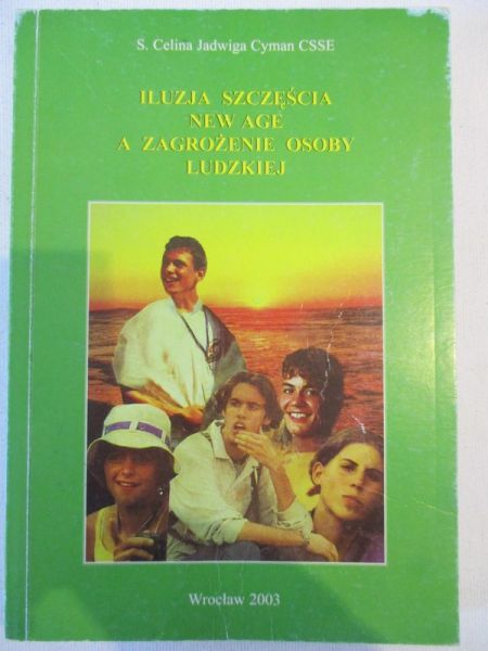 Cyman Celina Jadwiga - Iluzja szczęścia. New Age a zagrożenie osoby ludzkiej