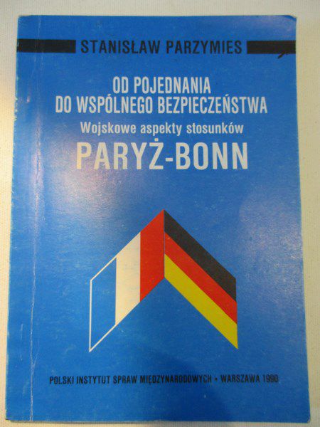 Od pojednania do wspólnego bezpieczeństwa: wojskowe aspekty stosunków Paryż-Bonn