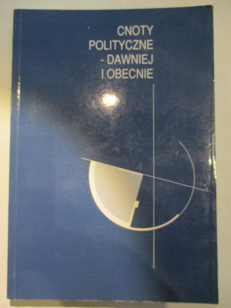 Piekarski Romuald (red.) -  Cnoty polityczne – dawniej i obecnie