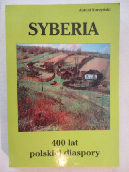 Kuczyński Antoni - Syberia. 400 lat polskiej diaspory