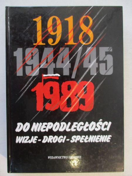 Do niepodległości 1918, 1944/45, 1989. Wizje-drogi-spełnienie