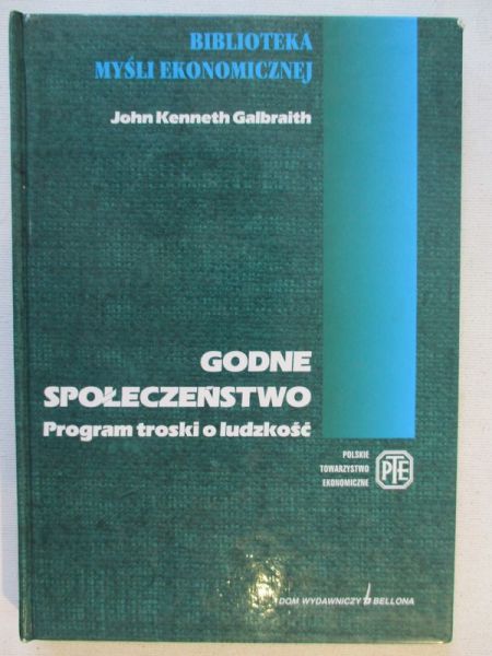 Galbraith John Kenneth - Godne społeczeństwo. Program troski o ludzkość