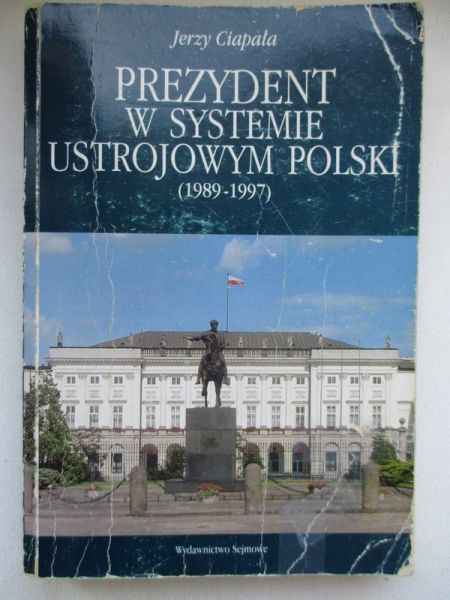 Ciapała Jerzy - Prezydent w systemie ustrojowym Polski (1989-1997)