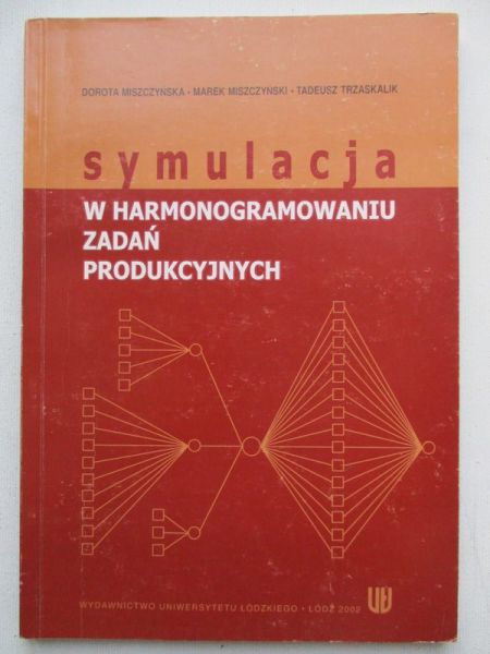 Miszczyńska Dorota - Symulacja w harmonogramowaniu zadań produkcyjnych