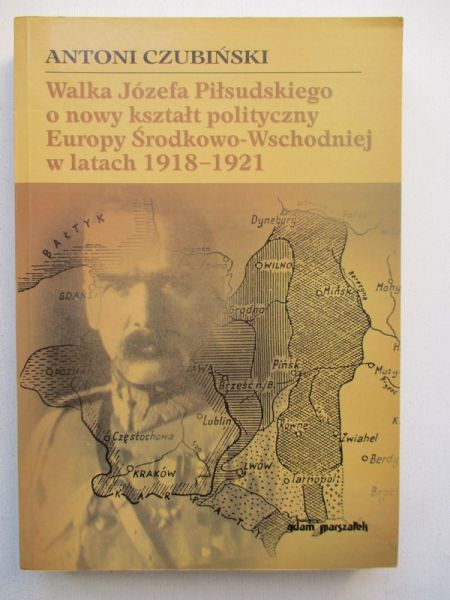 Walka Józefa Piłsudskiego o nowy kształt polityczny Europy Środkowo-Wschodniej w latach 1918-1921