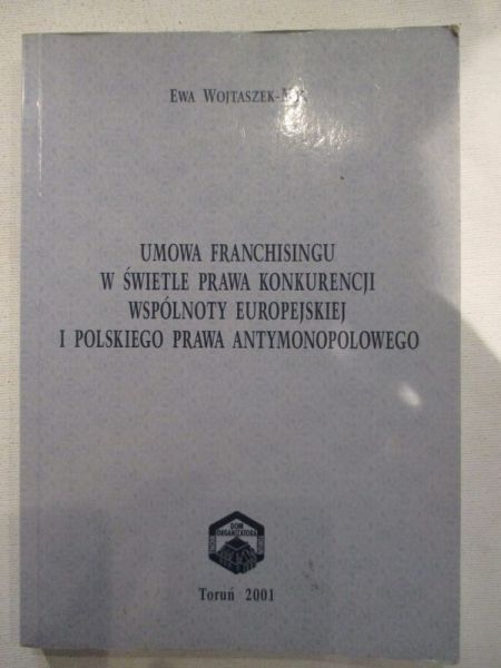 Wojtaszek-Mik Ewa - Umowa franchisingu w świetle prawa konkurencji wspólnoty europejskiej i polskiego prawa antymonopolowego