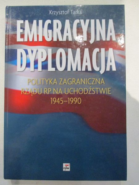 Emigracyjna dyplomacja. Polityka zagraniczna Rządu RP na Uchodźstwie 1945-1990