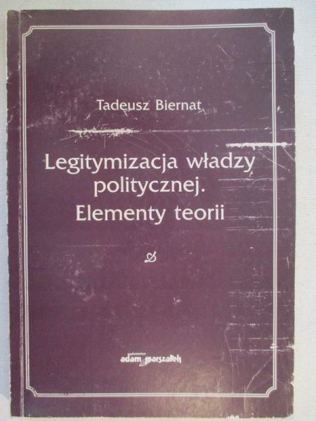 Biernat Tadeusz - Legitymizacja władzy politycznej. Elementy teorii