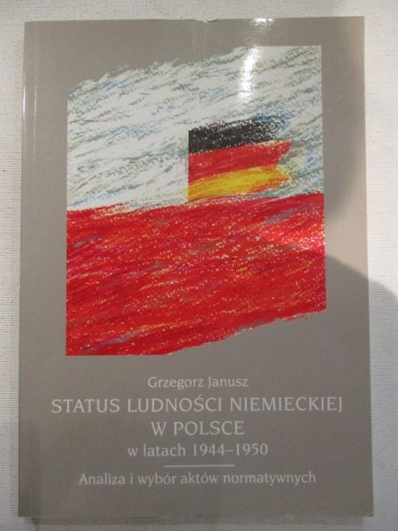 Janusz Grzegorz  - Status ludności niemieckiej w Polsce w latach 1944 – 1950