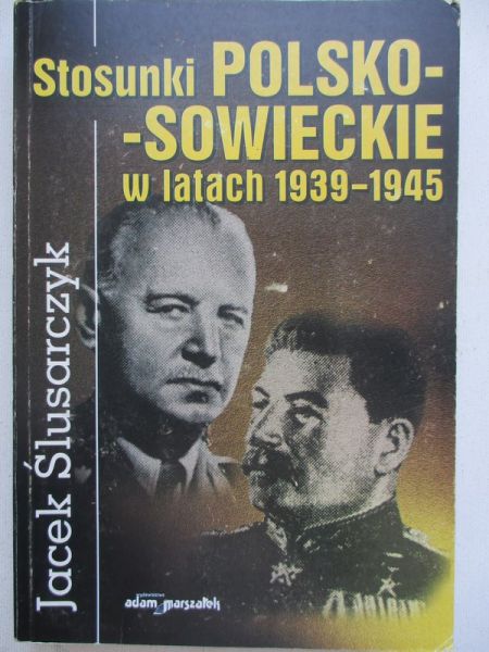 Ślusarczyk Jacek - Stosunki polsko-sowieckie w latach 1939-1945