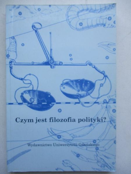Piekarski Romuald (red.) - Czym jest filozofia polityki?