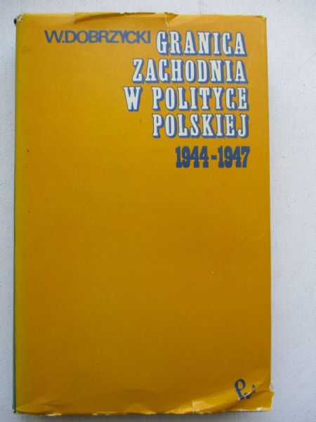 Dobrzycki Wiesław  - Granica zachodnia w polityce polskiej 1944-1947