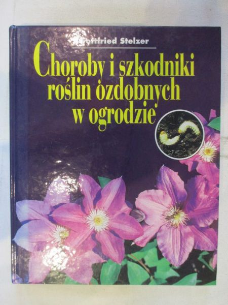 Stelzer Gottfried  - Choroby i szkodniki rośin ozdobnych w ogrodzie