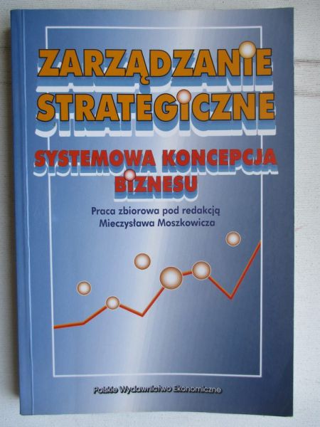 Moszkowicz Mieczysława (red.) - Zarządzanie strategiczne. Systemowa koncepcja biznesu