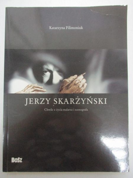 Filimoniuk Katarzyna - Jerzy Skarżyński. Chwile z życia malarza i scenografa