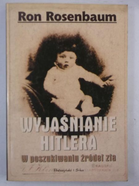 Rosenbaum Ron - Wyjaśnianie Hitlera: w poszukiwaniu źródeł zła