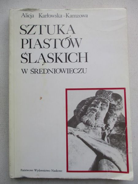 Karłowska-Kamzowa Alicja - Sztuka Piastów śląskich w średniowieczu