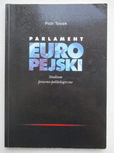 Tosiek Piotr - Parlament Europejski. Studium prawno – politologiczne
