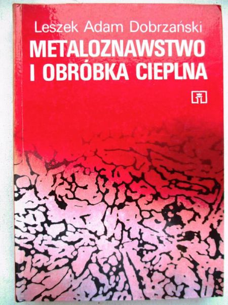 Dobrzański Leszek Adam - Metaloznawstwo i obróbka cieplna