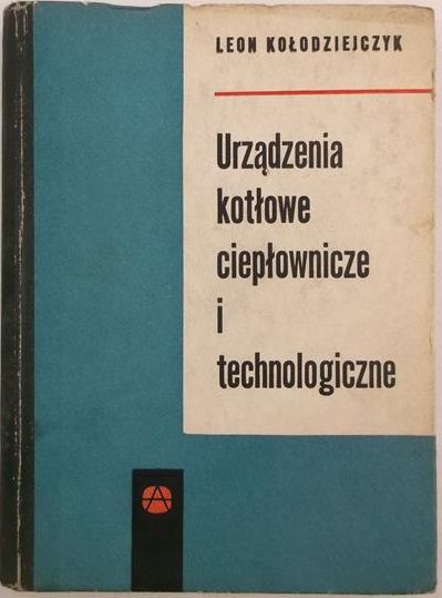 Kołodziejczyk Leon - Urządzenia kotłowe ciepłownicze i technologiczne