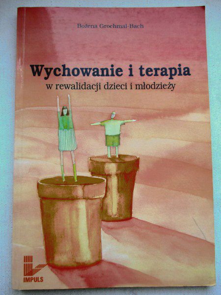 Grochmal-Bach Bożena - Wychowanie i terapia w rewalidacji dzieci i młodzieży