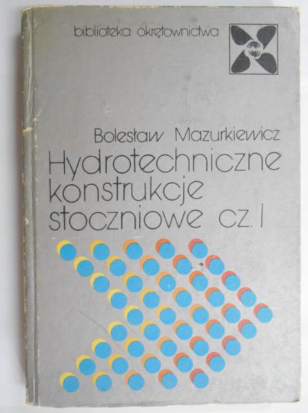 Mazurkiewicz Bolesław  - Hydrotechniczne konstrukcje stoczniowy, cz. I