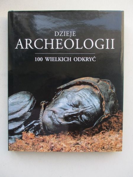 Dzieje archeologii: 100 wielkich odkryć