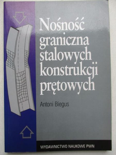 Biegus Antoni - Nośność graniczna stalowych konstrukcji prętowych